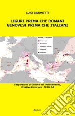 Liguri prima che romani. Genovesi prima che italiani. L'espansione di Genova nel Mediterraneo libro