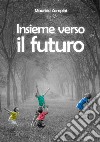 Insieme verso il futuro libro di Zampini Maurizio