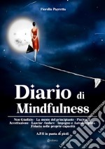 Diario di mindfulness. Non giudizio. La mente del principiante. Pazienza. Accettazione. Lasciar Andare. Impegno e autodisciplina. Fiducia nelle proprie capacità libro