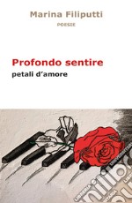 Profondo sentire. Petali d'amore libro