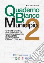 Quaderno Bianco Municipio 2. Periferie urbane trincee di legalità e giustizia: percorsi nei quartieri della periferia nord-est di Milano libro