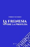 La frenesia. Vivere la profezia. Vita vissuta libro