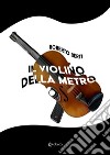 Il violino della metro libro di Berti Roberto