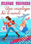 Una casalinga tra le nuvole. Storia di una sfrenata frequent flyer compulsiva libro di Aureggi Angela