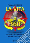 La vita a 360°. Analisi biografica introspettiva di una vita vissuta intensamente libro