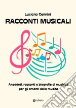 Racconti musicali. Aneddoti, racconti e biografie di musicisti per gli amanti della musica libro