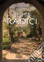 Le mie radici. Racconti di un provinciale