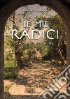 Le mie radici. Racconti di un provinciale libro