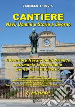 Cantiere. Navi, uomini e storie a Livorno. Il cantiere navale Luigi Orlando patrimonio indissolubile per la città di Livorno