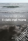 Il mare nel cielo... Il cielo nel mare libro di Sartori Franco