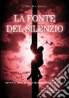 La fonte del silenzio. (S)versi (s)versati in silenzio in (s)poesie spaesate libro di Chiorazzi Leonardo