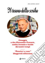 Il tesoro dello scriba. Omaggio a don Alessandro Pronzato, scriba fecondo e lucido dei nostri tempi. «Pensieri a caso». Sfuggevoli riflessioni libro