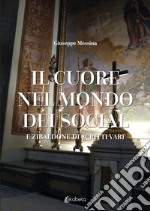 Il cuore nel mondo dei social. E zibaldone di scritti vari libro