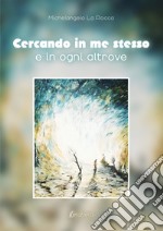 Cercando in me stesso e in ogni altrove libro