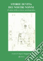 Storie di vita dei nostri nonni. Il valore della scrittura autobiografica libro