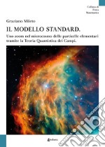 Il modello standard. Uno zoom nel microcosmo delle particelle elementari tramite la teoria quantistica dei campi libro