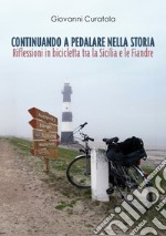 Continuando a pedalare nella storia. Riflessioni in bicicletta tra la Sicilia e le Fiandre libro