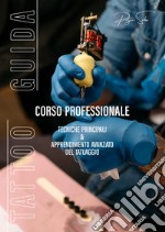 Tattoo guida. Corso professionale. Tecniche principali & apprendimento avanzato del tatuaggio libro