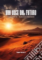 Una voce dal futuro. Anno 4000 d.c. Sicilia zone desertiche libro