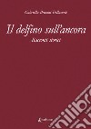 Il delfino sull'ancora. Racconti storici libro di Brumat Dellasorte Gabriella