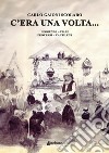 C'era una volta... Leggende Fiabe Proverbi Cantilene libro