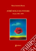 Avrò solo da vivere. Poesie 1985-1999 libro