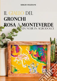 Il giallo del Gronchi rosa a Monteverde. Un noir in agrodolce libro