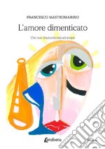 L'amore dimenticato. Che non rinuncerà mai ad amare