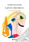 L'amore dimenticato. Che non rinuncerà mai ad amare libro di Mastromarino Francesco