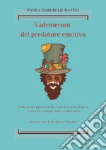 Vademecum del predatore emotivo. Come proteggersi dalla violenza psicologica e perché è importante conoscerla