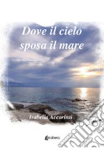 Dove il cielo sposa il mare libro