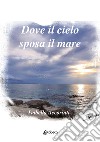 Dove il cielo sposa il mare libro