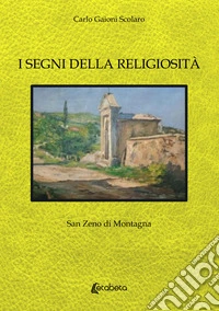 I segni della religiosità. San Zeno di Montagna libro
