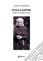 Piccola martire. Ritratto di Adelaide Roncalli libro