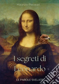 I segreti di Leonardo. Le parole svelate libro