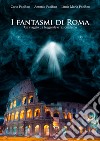 I fantasmi di Roma. Un viaggio tra leggende e razionalismo libro