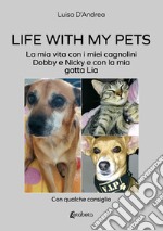 Life with my pets. La mia vita con i miei cagnolini Dobby e Nicky e con la mia gatta Lia libro