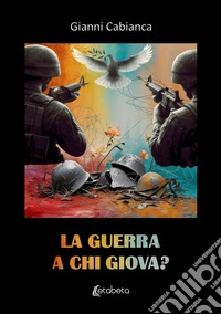 La guerra a chi giova?