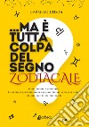 ...Ma è tutta colpa del segno zodiacale? Astri, scienza e psicologia. Gli intrecci più interessanti che possa trovare in un solo libro per dare luce al tuo vero essere libro di Costa Carmelo