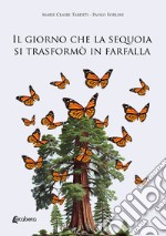 Il giorno che la sequoia si trasformò in farfalla libro