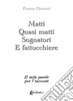 Matti. Quasi matti. Sognatori. E fattucchiere. 21 mila parole per 7 racconti libro