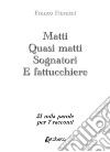 Matti. Quasi matti. Sognatori. E fattucchiere. 21 mila parole per 7 racconti libro