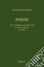 Poesie. «Non chiedermi perché scrivo se non sai di rovi di spine» libro