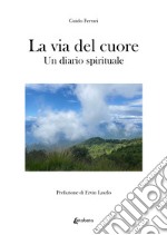 La via del cuore. Un diario spirituale libro