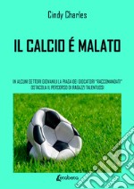 Il calcio è malato. In alcuni settori giovanili la piaga dei giocatori «raccomandati» ostacola il percorso di ragazzi talentuosi libro