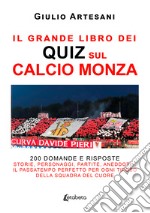 Il grande libro dei quiz sul calcio Monza. 200 domande e risposte. Storie, personaggi, partite, aneddoti... Il passatempo perfetto per ogni tifoso della squadra del cuore libro