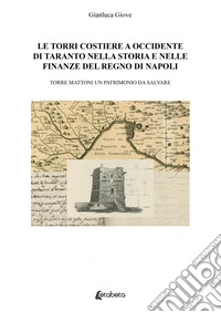 Le torri costiere a occidente di Taranto nella storia e nelle finanze del regno di Napoli. Torre mattoni un patrimonio da salvare libro