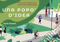 Una popo' d'idea. Serie ecologia bizzarra libro