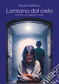 Lontano dal cielo. Storia di una ragazza-madre libro