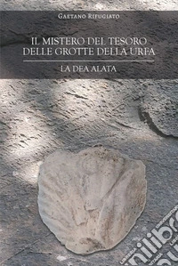 Il mistero del tesoro delle grotte della Urfa. La Dea alata libro